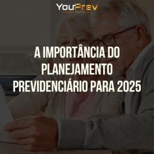 A importância do Planejamento Previdenciário com as novas regras de transição em 2025